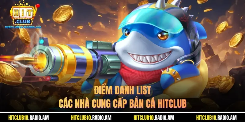 diem-danh-list-cac-nha-cung-cap-ban-ca-hitclub
